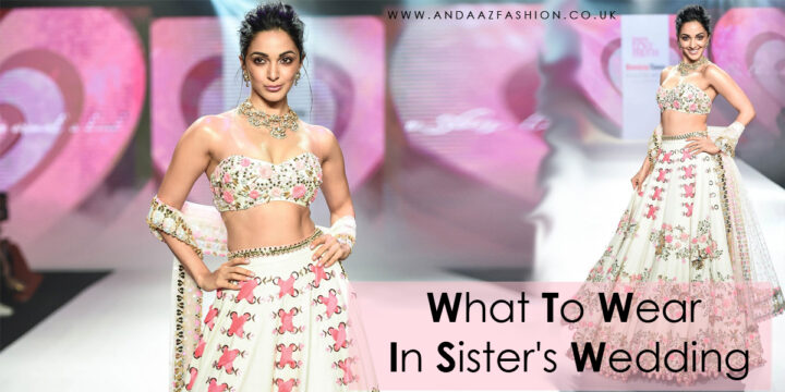 What To Wear In Sister's Wedding - Andaaz Fashion Blog