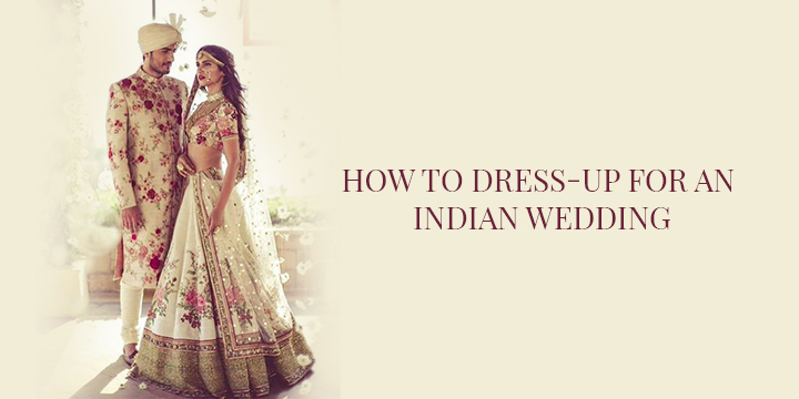 HOW TO DRESS-UP FOR AN INDIAN WEDDING