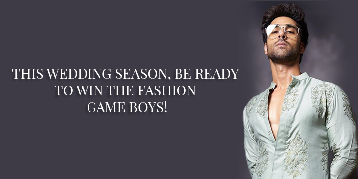 THIS WEDDING SEASON, BE READY TO WIN THE FASHION GAME BOYS!