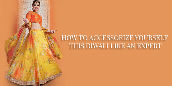 HOW TO ACCESSORIZE YOURSELF THIS DIWALI LIKE AN EXPERT
