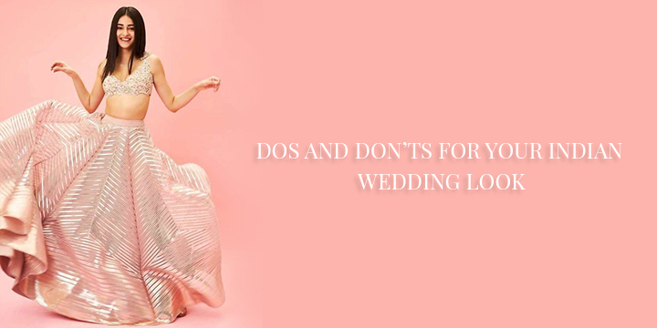 DOs AND DON'Ts FOR YOUR INDIAN WEDDING LOOK