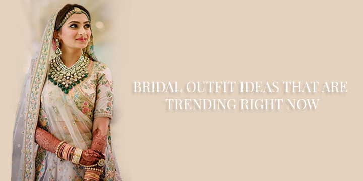 BRIDAL OUTFIT IDEAS THAT ARE TRENDING RIGHT NOW - Andaaz Fashion Blog