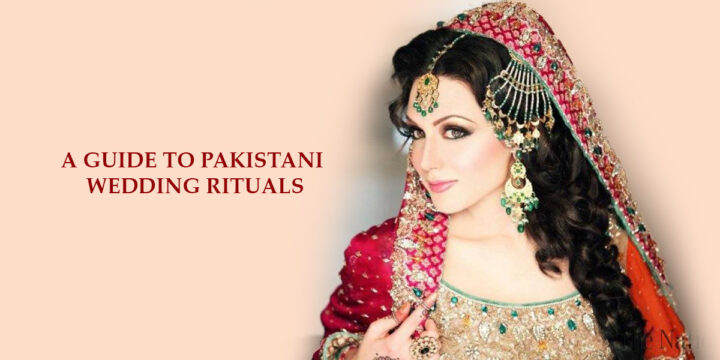 A GUIDE TO PAKISTANI WEDDING RITUALS
